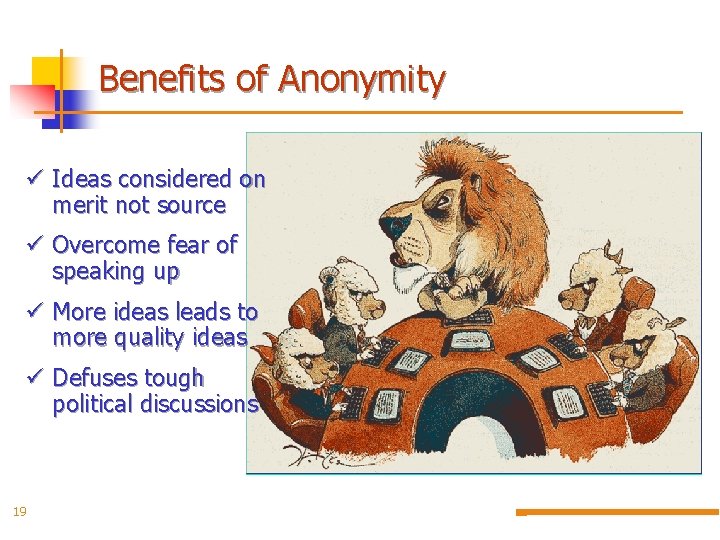 Benefits of Anonymity ü Ideas considered on merit not source ü Overcome fear of