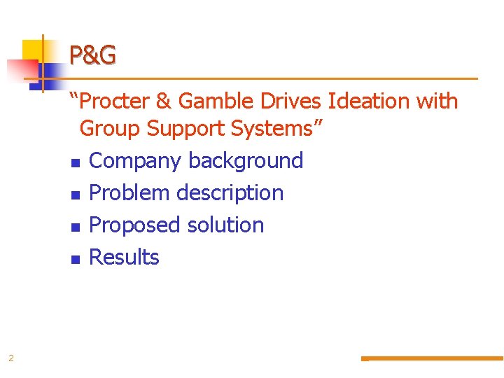 P&G “Procter & Gamble Drives Ideation with Group Support Systems” n Company background n