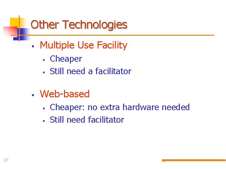 Other Technologies § Multiple Use Facility § § § Web-based § § 27 Cheaper