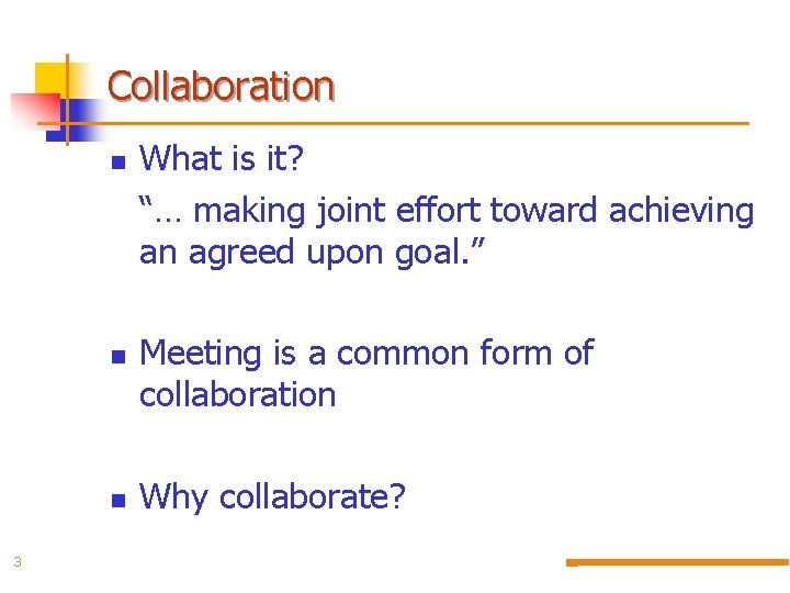 Collaboration n 3 What is it? “… making joint effort toward achieving an agreed