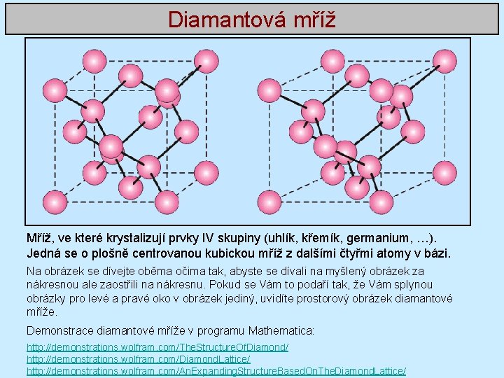 Diamantová mříž Mříž, ve které krystalizují prvky IV skupiny (uhlík, křemík, germanium, …). Jedná Diamantová mříž Mříž, ve které krystalizují prvky IV skupiny (uhlík, křemík, germanium, …). Jedná