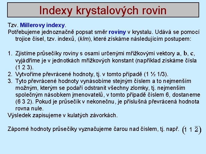 Indexy krystalových rovin Tzv. Millerovy indexy. Potřebujeme jednoznačně popsat směr roviny v krystalu. Udává Indexy krystalových rovin Tzv. Millerovy indexy. Potřebujeme jednoznačně popsat směr roviny v krystalu. Udává