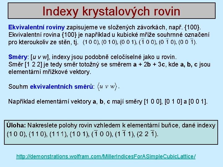 Indexy krystalových rovin Ekvivalentní roviny zapisujeme ve složených závorkách, např. {100}. Ekvivalentní rovina {100}