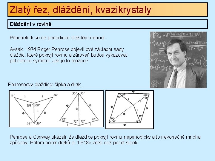 Zlatý řez, dláždění, kvazikrystaly Dláždění v rovině Pětiúhelník se na periodické dláždění nehodí. Avšak: Zlatý řez, dláždění, kvazikrystaly Dláždění v rovině Pětiúhelník se na periodické dláždění nehodí. Avšak: