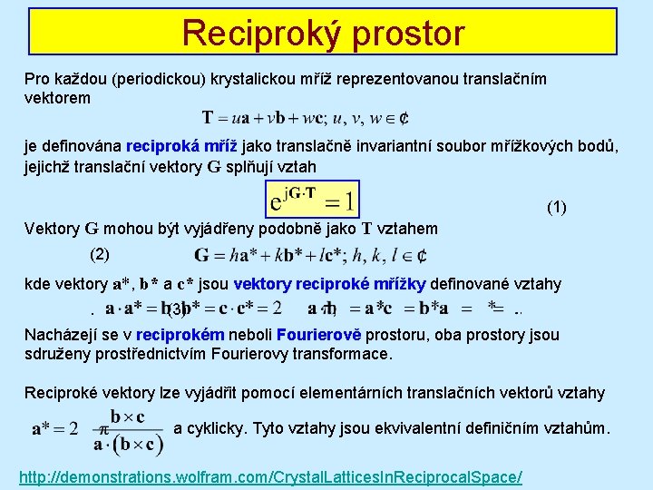 Reciproký prostor Pro každou (periodickou) krystalickou mříž reprezentovanou translačním vektorem je definována reciproká mříž