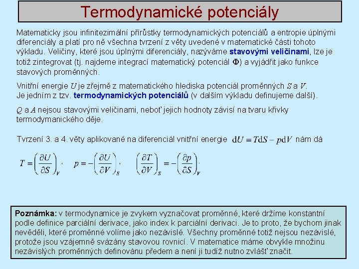 Termodynamické potenciály Matematicky jsou infinitezimální přírůstky termodynamických potenciálů a entropie úplnými diferenciály a platí Termodynamické potenciály Matematicky jsou infinitezimální přírůstky termodynamických potenciálů a entropie úplnými diferenciály a platí