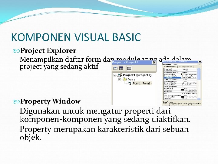 KOMPONEN VISUAL BASIC Project Explorer Menampilkan daftar form dan module yang ada dalam project