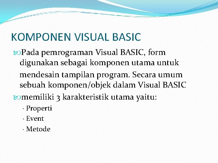 KOMPONEN VISUAL BASIC Pada pemrograman Visual BASIC, form digunakan sebagai komponen utama untuk mendesain