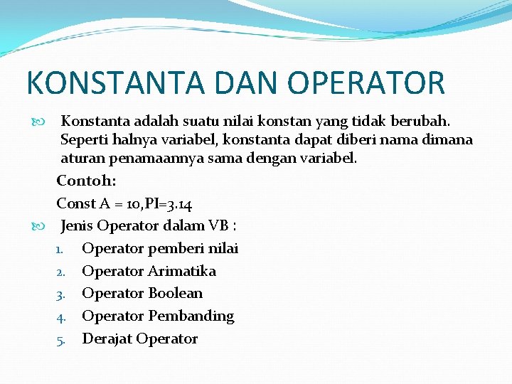 KONSTANTA DAN OPERATOR Konstanta adalah suatu nilai konstan yang tidak berubah. Seperti halnya variabel,