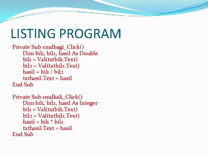 LISTING PROGRAM Private Sub cmdbagi_Click() Dim bil 1, bil 2, hasil As Double bil