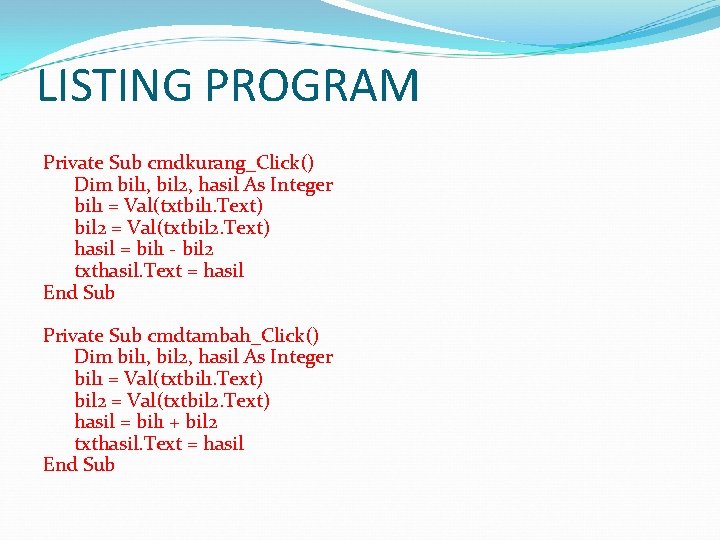 LISTING PROGRAM Private Sub cmdkurang_Click() Dim bil 1, bil 2, hasil As Integer bil