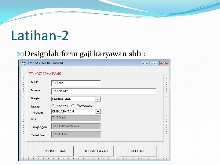 Latihan-2 Designlah form gaji karyawan sbb : 