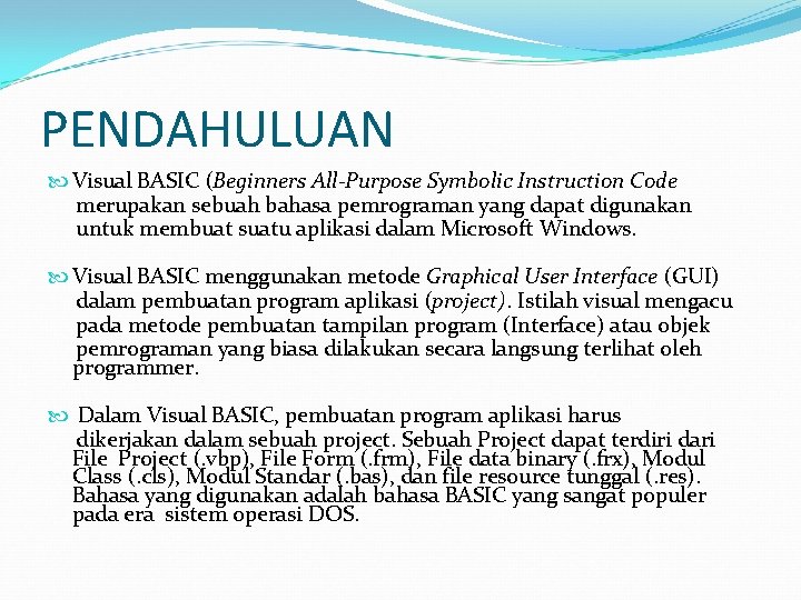 PENDAHULUAN Visual BASIC (Beginners All-Purpose Symbolic Instruction Code merupakan sebuah bahasa pemrograman yang dapat