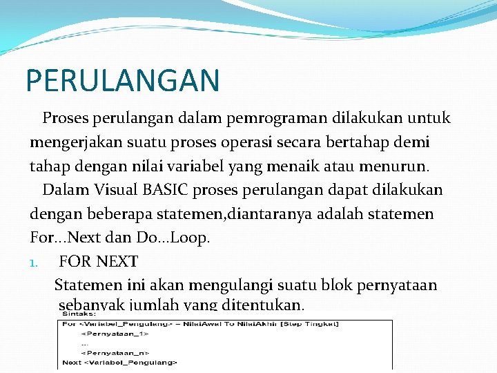 PERULANGAN Proses perulangan dalam pemrograman dilakukan untuk mengerjakan suatu proses operasi secara bertahap demi