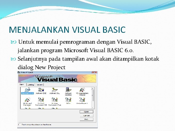 MENJALANKAN VISUAL BASIC Untuk memulai pemrograman dengan Visual BASIC, jalankan program Microsoft Visual BASIC
