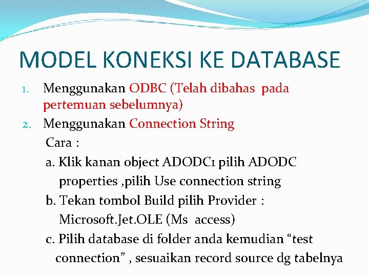 MODEL KONEKSI KE DATABASE Menggunakan ODBC (Telah dibahas pada pertemuan sebelumnya) 2. Menggunakan Connection