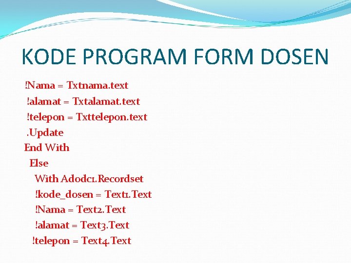 KODE PROGRAM FORM DOSEN !Nama = Txtnama. text !alamat = Txtalamat. text !telepon =