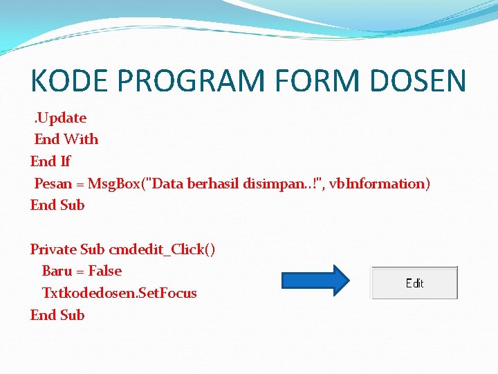 KODE PROGRAM FORM DOSEN. Update End With End If Pesan = Msg. Box("Data berhasil