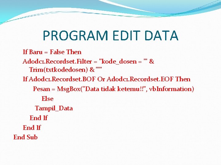 PROGRAM EDIT DATA If Baru = False Then Adodc 1. Recordset. Filter = "kode_dosen