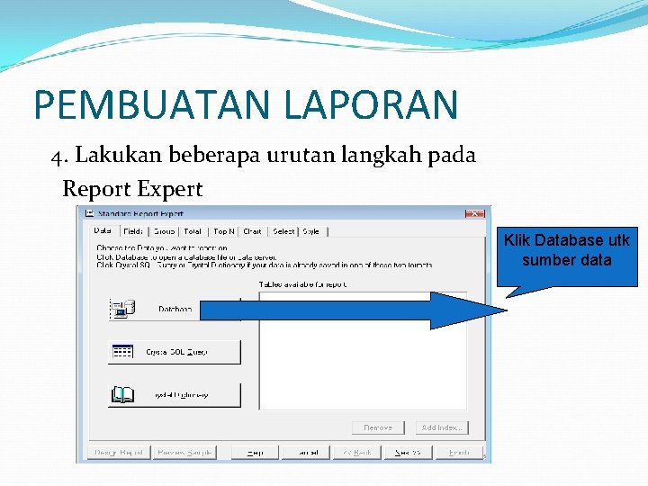 PEMBUATAN LAPORAN 4. Lakukan beberapa urutan langkah pada Report Expert Klik Database utk sumber