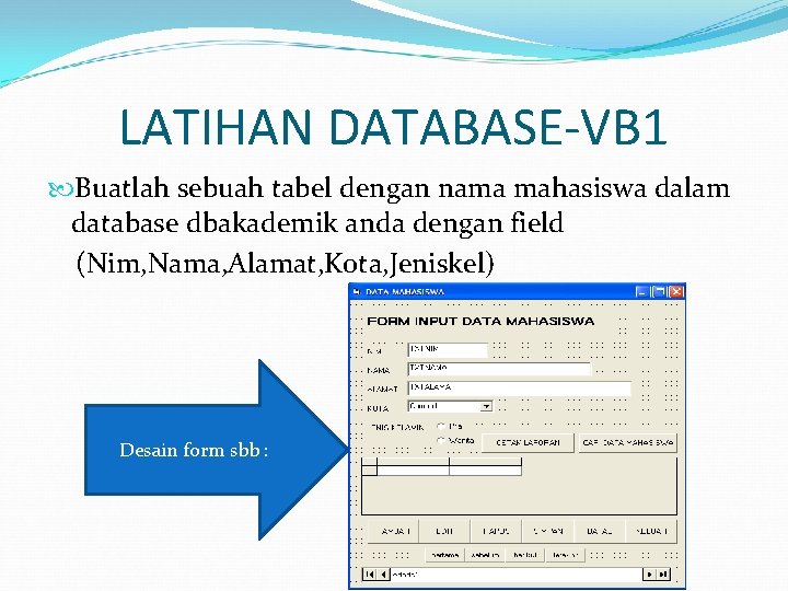 LATIHAN DATABASE-VB 1 Buatlah sebuah tabel dengan nama mahasiswa dalam database dbakademik anda dengan
