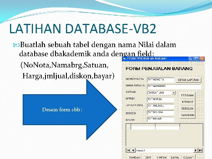 LATIHAN DATABASE-VB 2 Buatlah sebuah tabel dengan nama Nilai dalam database dbakademik anda dengan