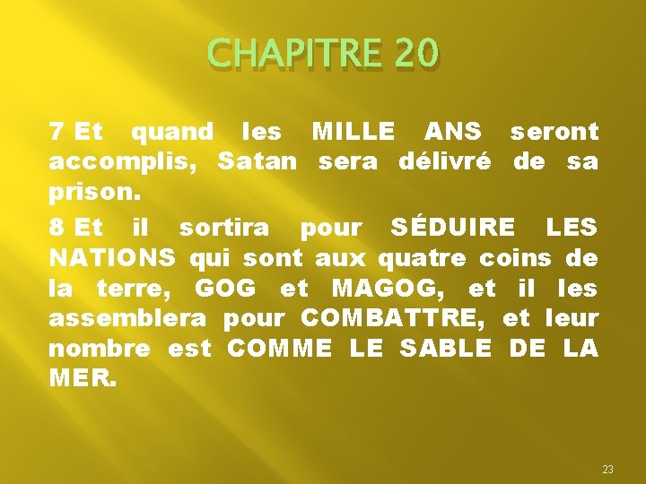 CHAPITRE 20 7 Et quand les MILLE ANS seront accomplis, Satan sera délivré de