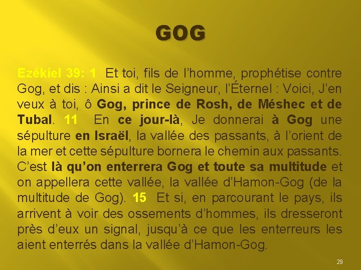GOG Ezékiel 39: 1 Et toi, fils de l’homme, prophétise contre Gog, et dis