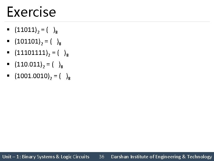 Exercise § (11011)2 = ( )8 § (101101)2 = ( )8 § (11101111)2 =