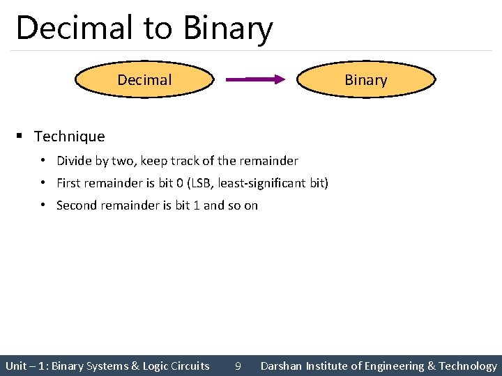 Decimal to Binary Decimal Binary § Technique • Divide by two, keep track of