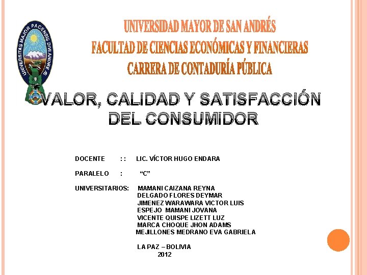 VALOR, CALIDAD Y SATISFACCIÓN DEL CONSUMIDOR DOCENTE : : PARALELO : UNIVERSITARIOS: LIC. VÍCTOR