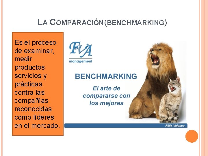 LA COMPARACIÓN(BENCHMARKING) Es el proceso de examinar, medir productos servicios y prácticas contra las