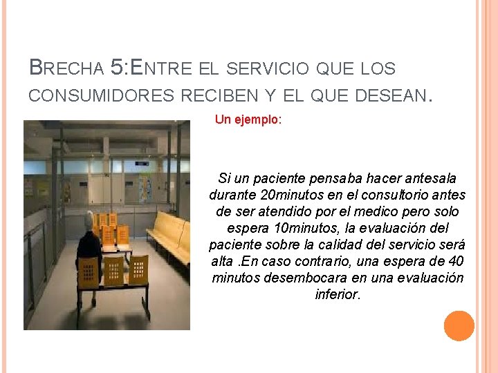 BRECHA 5: ENTRE EL SERVICIO QUE LOS CONSUMIDORES RECIBEN Y EL QUE DESEAN. Un