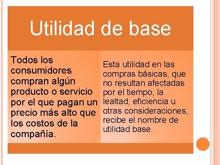 Utilidad de base Todos los consumidores compran algún producto o servicio por el que