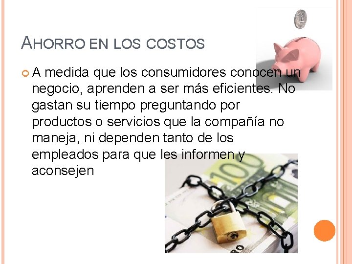 AHORRO EN LOS COSTOS A medida que los consumidores conocen un negocio, aprenden a