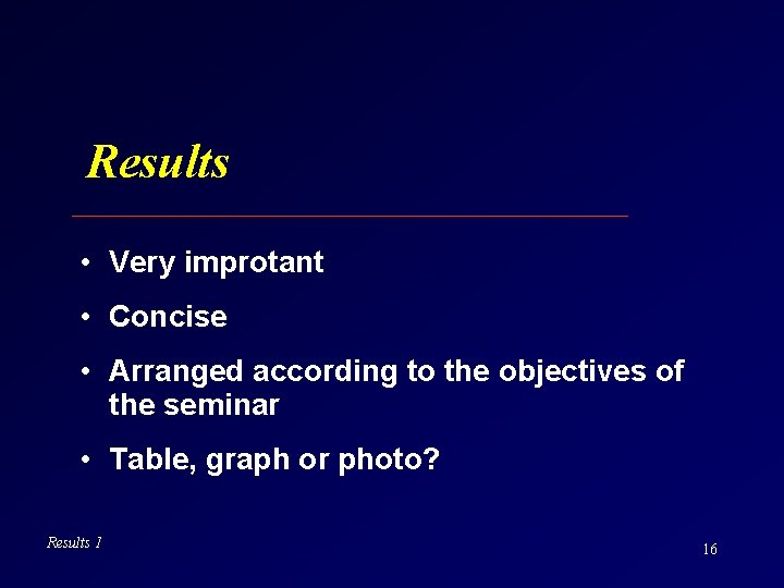 Results • Very improtant • Concise • Arranged according to the objectives of the