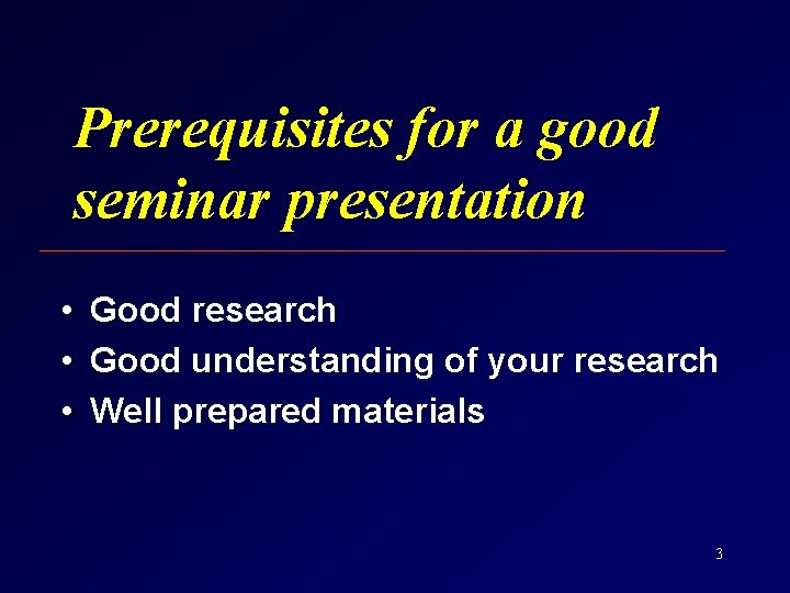 Prerequisites for a good seminar presentation • • • Good research Good understanding of