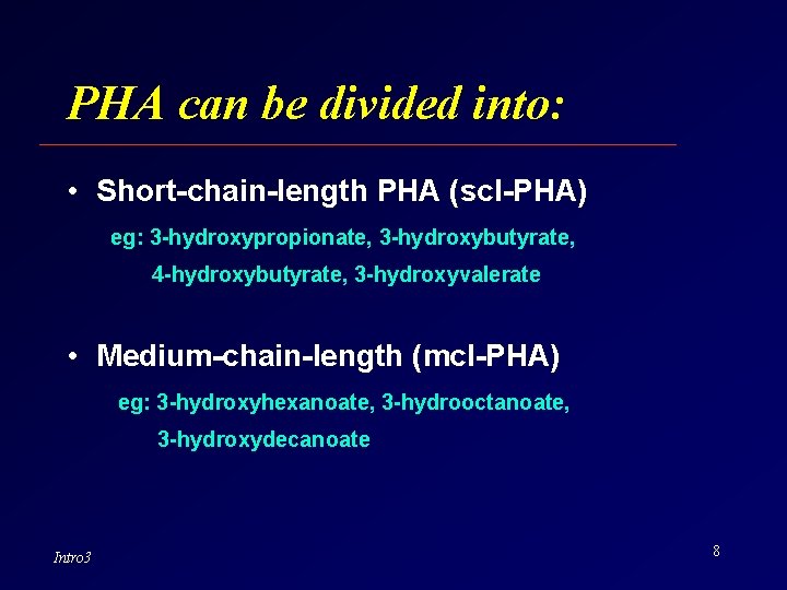 PHA can be divided into: • Short-chain-length PHA (scl-PHA) eg: 3 -hydroxypropionate, 3 -hydroxybutyrate,