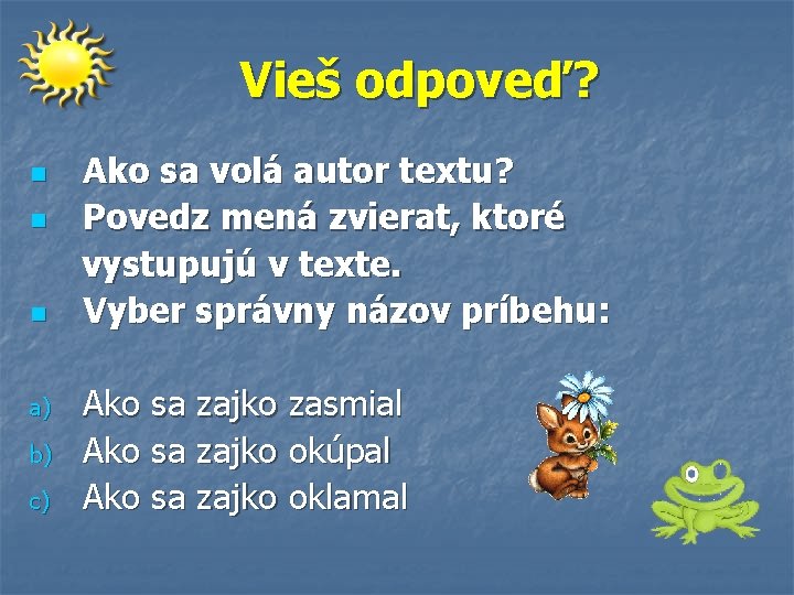  Vieš odpoveď? Ako sa volá autor textu? n Povedz mená zvierat, ktoré vystupujú