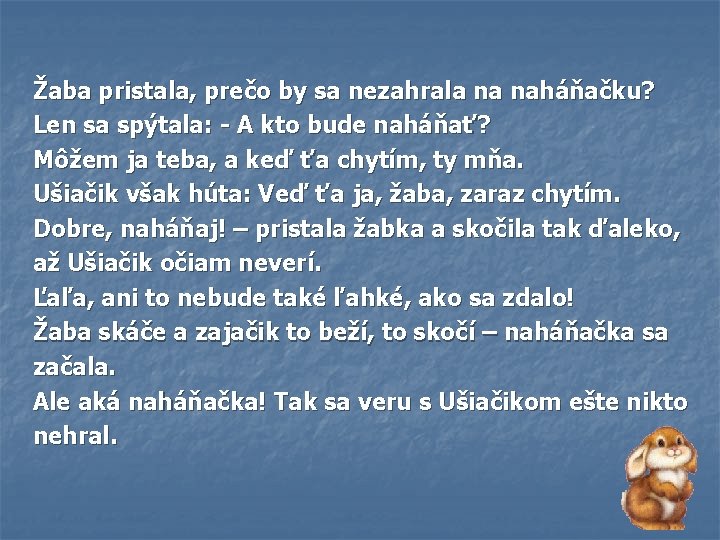 Žaba pristala, prečo by sa nezahrala na naháňačku? Len sa spýtala: - A kto