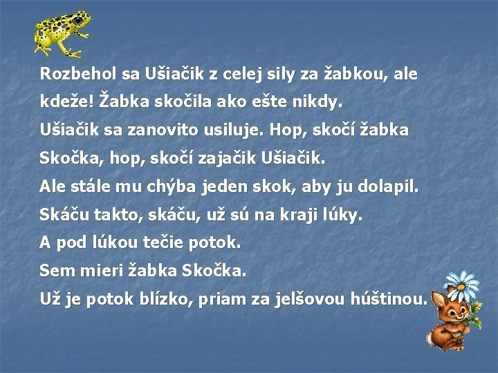 Rozbehol sa Ušiačik z celej sily za žabkou, ale kdeže! Žabka skočila ako ešte