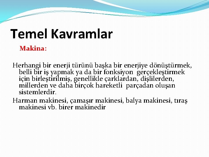 Temel Kavramlar Makina: Herhangi bir enerji türünü başka bir enerjiye dönüştürmek, belli bir iş