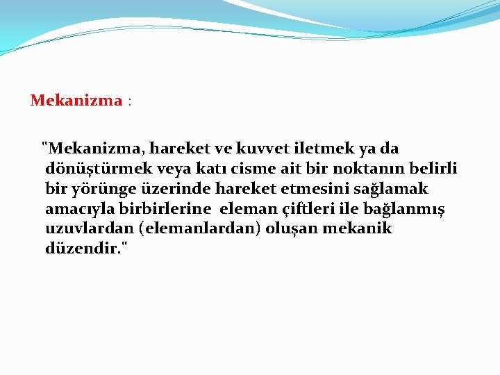 Mekanizma : "Mekanizma, hareket ve kuvvet iletmek ya da dönüştürmek veya katı cisme ait