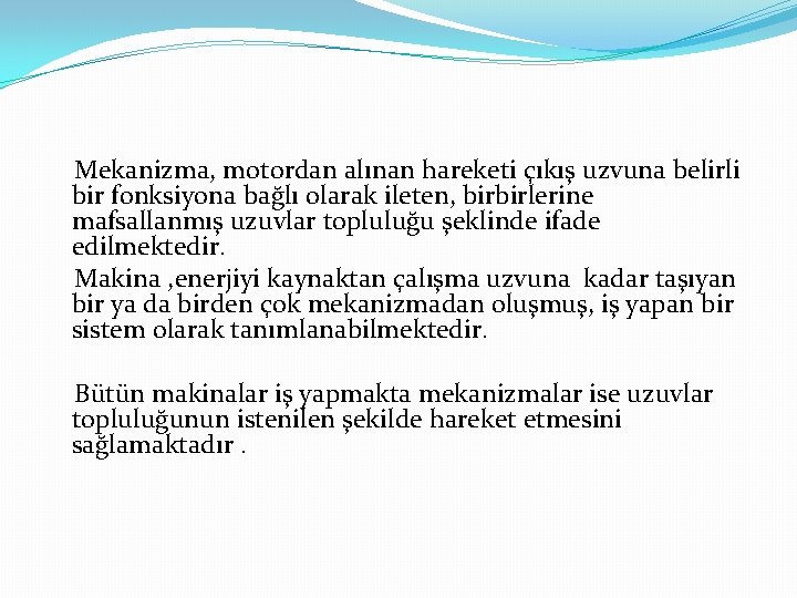 Mekanizma, motordan alınan hareketi çıkış uzvuna belirli bir fonksiyona bağlı olarak ileten, birbirlerine mafsallanmış