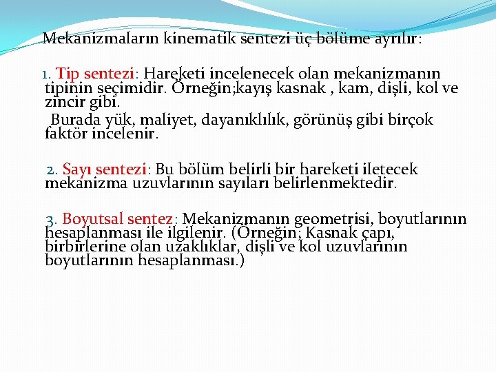 Mekanizmaların kinematik sentezi üç bölüme ayrılır: 1. Tip sentezi: Hareketi incelenecek olan mekanizmanın tipinin