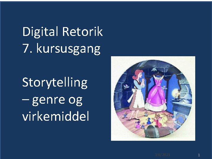 Digital Retorik 7. kursusgang Storytelling – genre og virkemiddel 3/6/2021 1 Digital Retorik 7. kursusgang Storytelling – genre og virkemiddel 3/6/2021 1
