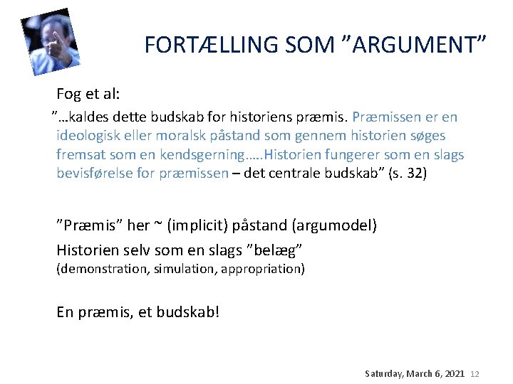 FORTÆLLING SOM ”ARGUMENT” Fog et al: ”…kaldes dette budskab for historiens præmis. Præmissen er FORTÆLLING SOM ”ARGUMENT” Fog et al: ”…kaldes dette budskab for historiens præmis. Præmissen er