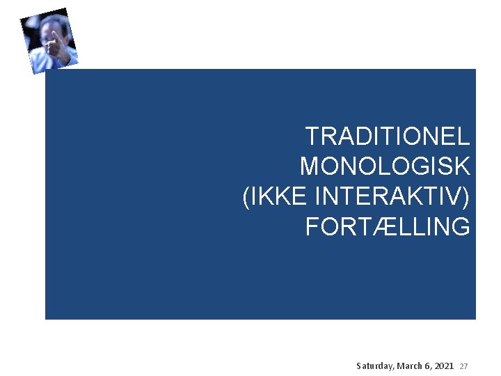 TRADITIONEL MONOLOGISK (IKKE INTERAKTIV) FORTÆLLING Saturday, March 6, 2021 27 TRADITIONEL MONOLOGISK (IKKE INTERAKTIV) FORTÆLLING Saturday, March 6, 2021 27
