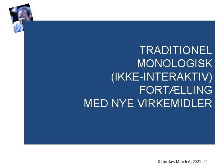 TRADITIONEL MONOLOGISK (IKKE-INTERAKTIV) FORTÆLLING MED NYE VIRKEMIDLER Saturday, March 6, 2021 29 TRADITIONEL MONOLOGISK (IKKE-INTERAKTIV) FORTÆLLING MED NYE VIRKEMIDLER Saturday, March 6, 2021 29