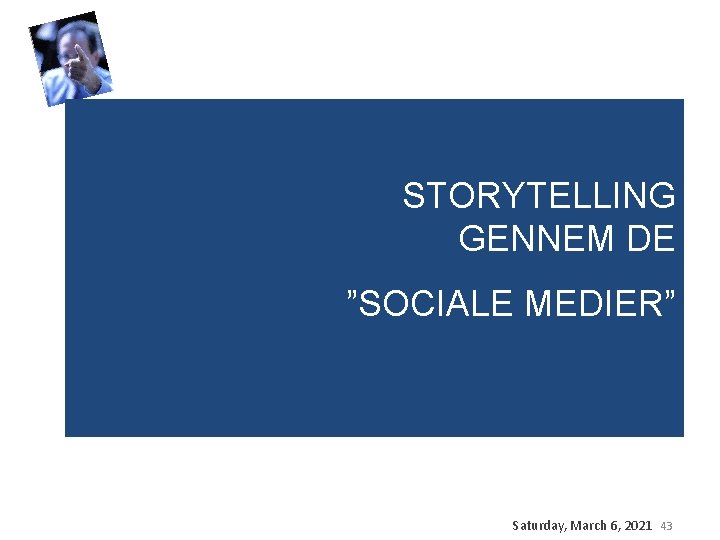 STORYTELLING GENNEM DE ”SOCIALE MEDIER” Saturday, March 6, 2021 43 STORYTELLING GENNEM DE ”SOCIALE MEDIER” Saturday, March 6, 2021 43